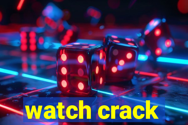 watch crack